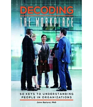 Decoding the Workplace: 50 Keys to Understanding People in Organizations