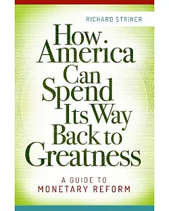 How America Can Spend Its Way Back to Greatness: A Guide to Monetary Reform