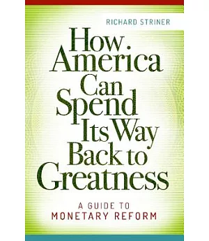 How America Can Spend Its Way Back to Greatness: A Guide to Monetary Reform