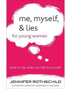 Me, Myself, & Lies for Young Women: What to Say When You Talk to Yourself
