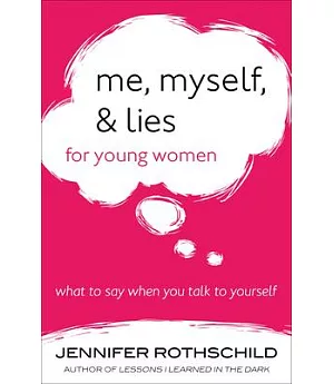 Me, Myself, & Lies for Young Women: What to Say When You Talk to Yourself