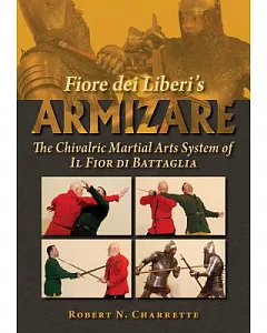 Fiore Dei Liberi’s Armizare: The Chivalric Martial Arts System of Il Fior Di Battaglia