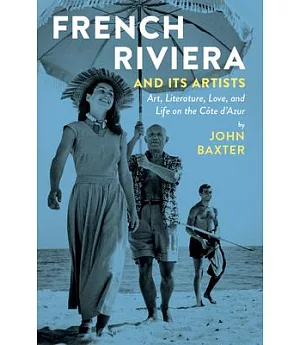 French Riviera and Its Artists: Art, Literature, Love, and Life on the Cote D’azur