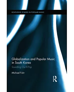 Globalization and Popular Music in South Korea: Sounding Out K-Pop