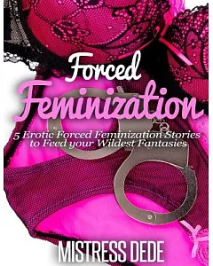 Forced Feminization: 5 Erotic Forced Feminization Stories to Feed Your Wildest Fantasies