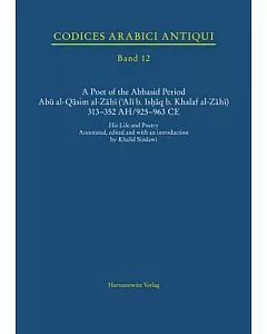 A Poet of the Abbasid Period Abu al-Qasim al-Zahi (’Ali B. Ishaq B. Khalaf al-Zahi) 313-352 AH/925-963 CE: His Life and Poetry