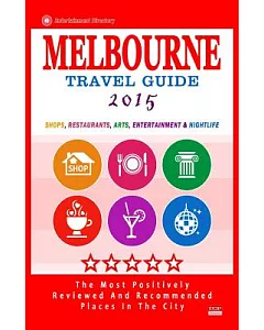 Melbourne Travel Guide 2015: Shops, Restaurants, Arts, Entertainment and Nightlife in Melbourne, Australia