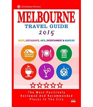 Melbourne Travel Guide 2015: Shops, Restaurants, Arts, Entertainment and Nightlife in Melbourne, Australia