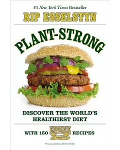 Plant-Strong: Discover the World’s Healthiest Diet - With 150 Engine 2 Recipes