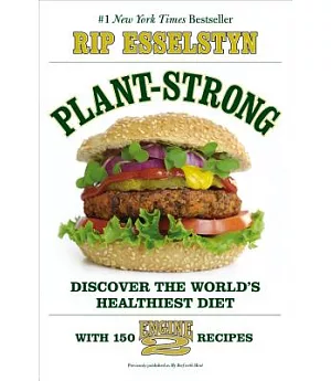 Plant-Strong: Discover the World’s Healthiest Diet - With 150 Engine 2 Recipes