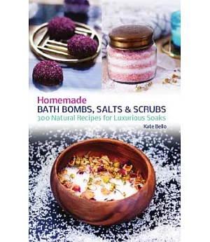 Homemade Bath Bombs, Salts & Scrubs: 300 Natural Recipes for Luxurious Soaks