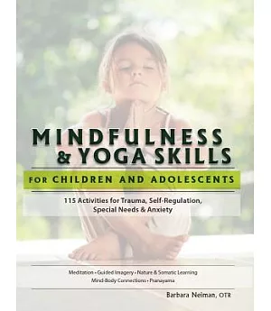 Mindfulness & Yoga Skills for Children and Adolescents: 115 Activities for Trauma, Self-Regulation, Special Needs & Anxiety