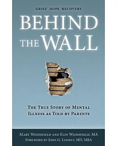 Behind the Wall: The True Story of Mental Illness as Told by Parents