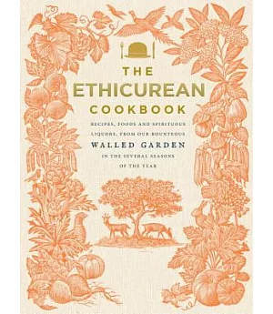 The Ethicurean Cookbook: Recipes, Foods and Spirituous Liquors, from Our Bounteous Walled Gardens in the Several Seasons of the