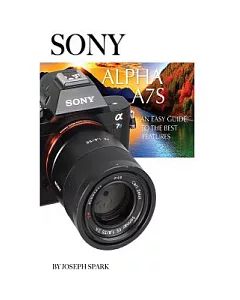 Sony Alpha A7S: An Easy Guide to the Best Features