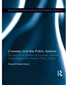 Comedy and the Public Sphere: The Rebirth of Theatre As Comedy and the Genealogy of the Modern Public Arena