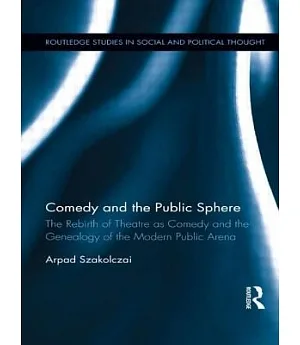 Comedy and the Public Sphere: The Rebirth of Theatre As Comedy and the Genealogy of the Modern Public Arena