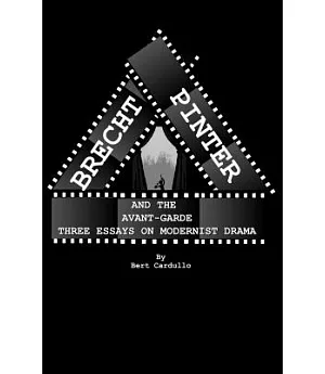 Brecht, Pinter, and the Avant-Garde: Three Essays on Modernist Drama