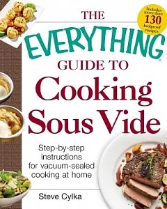 The Everything Guide to Cooking Sous Vide: Step-by-step instructions for vacuum-sealed cooking at home