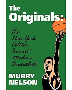 The Originals: The New York Celtics Invent Modern Basketball