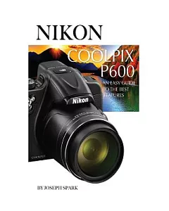 Nikon Coolpix P600: An Easy Guide to the Best Features