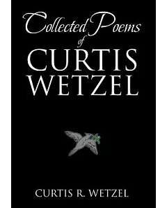 Collected Poems of curtis Wetzel