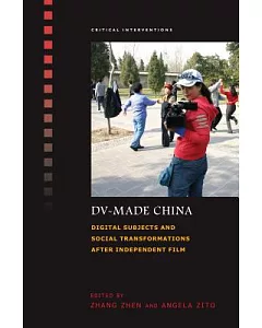 DV-Made China: Digital Subjects and Social Transformations After Independent Film