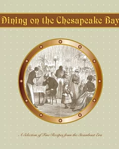 Dining on the Chesapeake Bay: A Selection of Fine Recipes from Steamboat Era
