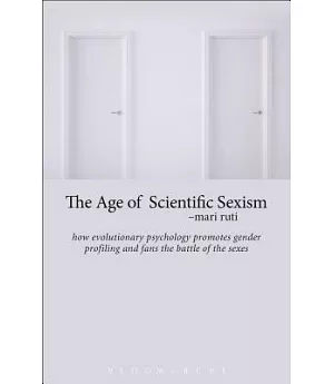 The Age of Scientific Sexism: How Evolutionary Psychology Promotes Gender Profiling and Fans the Battle of the Sexes
