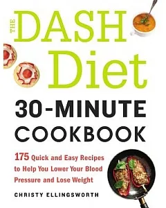 The Dash Diet 30-Minute Cookbook: 175 Quick and Easy Recipes to Help You Lower Your Blood Pressure and Lose Weight
