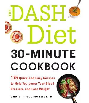 The Dash Diet 30-Minute Cookbook: 175 Quick and Easy Recipes to Help You Lower Your Blood Pressure and Lose Weight