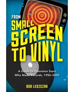 From Small Screen to Vinyl: A Guide to Television Stars Who Made Records, 1950-2000