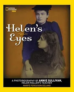 Helen’s Eyes: A Photobiography of Annie Sullivan, Helen Keller’s Teacher