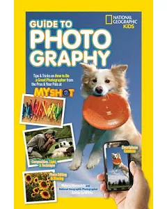 National Geographic Kids Guide to Photography: Tips & Tricks on How to Be a Great Photographer from the Pros & Your Pals at My S