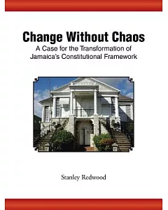 Change Without Chaos: A Case for the Transformation of Jamaica’s Constitutional Framework