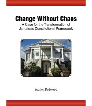 Change Without Chaos: A Case for the Transformation of Jamaica’s Constitutional Framework