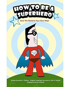 How to Be a Superhero: Save the World in Your Own Way!