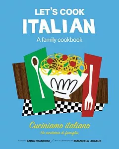 Let’s Cook Italian, a Family Cookbook: Cuciniamo Italiano, Un ricettario di famiglia