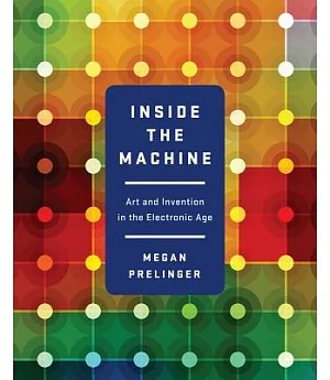 Inside the Machine: Art and Invention in the Electronic Age