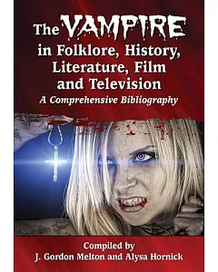 The Vampire in Folklore, History, Literature, Film and Television: A Comprehensive Bibliography