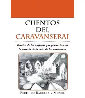 Cuentos del caravanserai: Relatos De Los Viajeros Que Pernoctan En La Posada De La Ruta De Las Caravanas