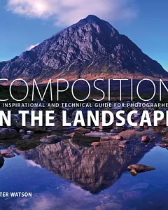 Composition In The Landscape: An Inspirational And Technical Guide For Photographers