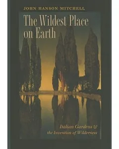 The Wildest Place on Earth: Italian Gardens and the Invention of Wilderness