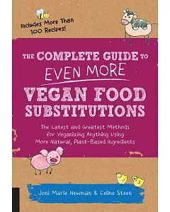 The Complete Guide to Even More Vegan Food Substitutions: The Latest and Greatest Methods for Veganizing Anything Using More Nat