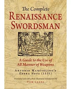 The Complete Renaissance Swordsman: A Guide to the Use of All Manner of Weapons: Antonio Manciolino’s Opera Nova (1531)