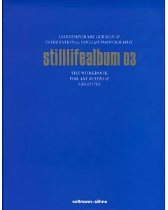 Stilllifealbum 03: Contemporary German & International Stilllife Photography, The Workbook for Art Buyers & Creatives