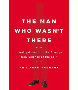 The Man Who Wasn’t There: Investigations into the Strange New Science of the Self