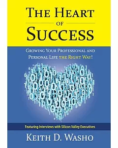 The Heart of Success: Growing Your Professional and Personal Life the Right Way!