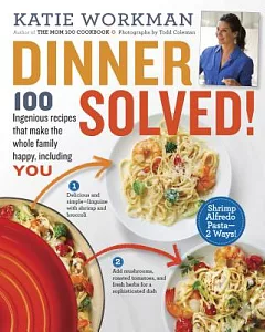 Dinner Solved!: 100 Ingenious Recipes That Make the Whole Family Happy, Including You!