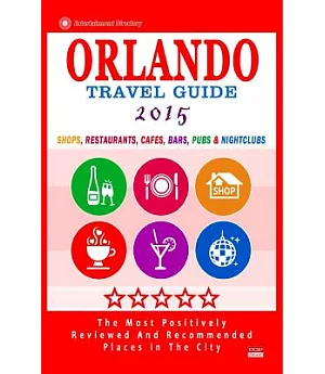 Orlando Travel Guide 2015: Shops, Restaurants, Cafés, Bars, Pubs and Nightclubs in Orlando, Florida